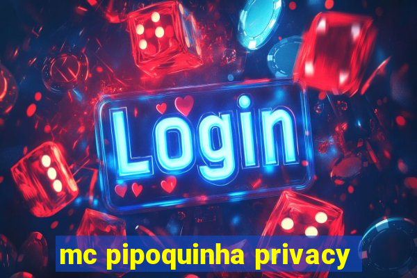 mc pipoquinha privacy